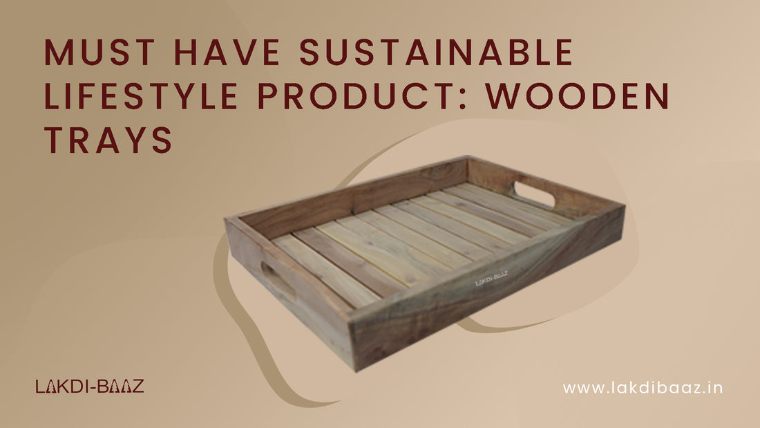 Must Have Sustainable Lifestyle product: Wooden Trays