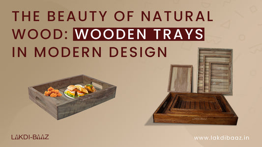 The Beauty of Natural Wood: Wooden Trays in Modern Design