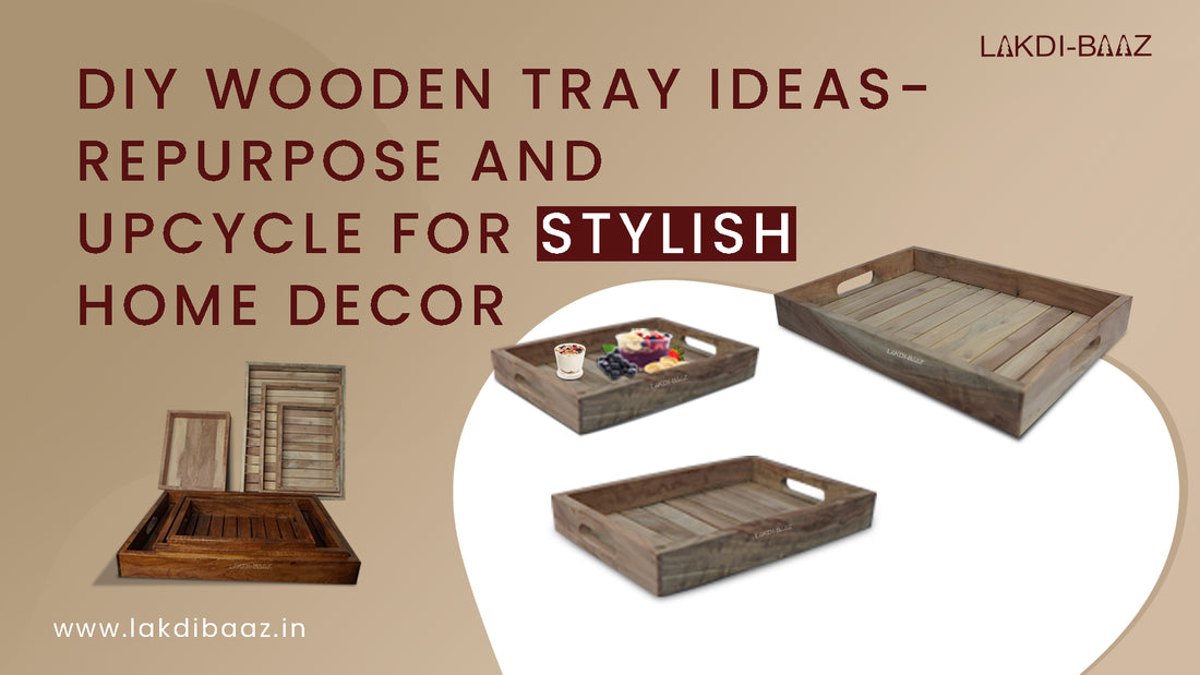 DIY Wooden Tray Ideas: Repurpose and Upcycle for Stylish Home Decor